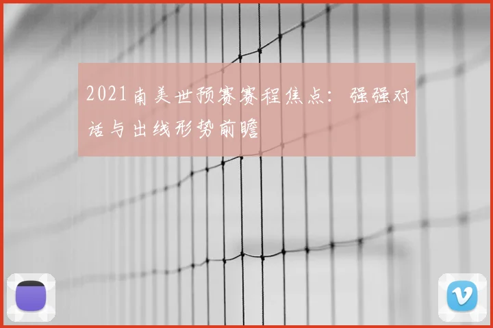 2021南美世预赛赛程焦点：强强对话与出线形势前瞻