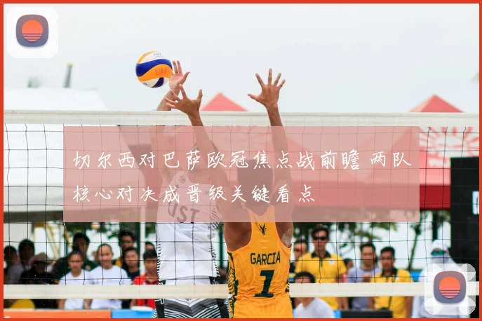 切尔西对巴萨欧冠焦点战前瞻 两队核心对决成晋级关键看点