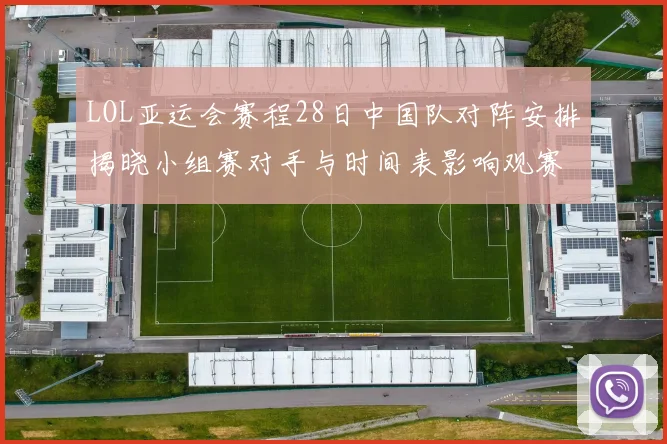 LOL亚运会赛程28日中国队对阵安排揭晓小组赛对手与时间表影响观赛安排