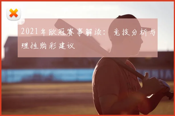 2021年欧冠赛事解读:竞技分析与理性购彩建议