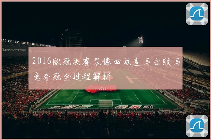 2016欧冠决赛录像回放皇马击败马竞夺冠全过程解析